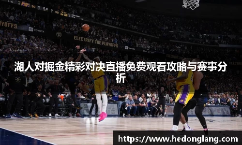 湖人对掘金精彩对决直播免费观看攻略与赛事分析