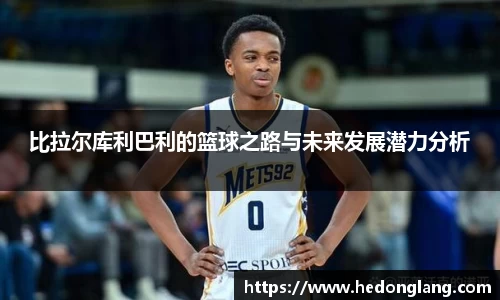 比拉尔库利巴利的篮球之路与未来发展潜力分析