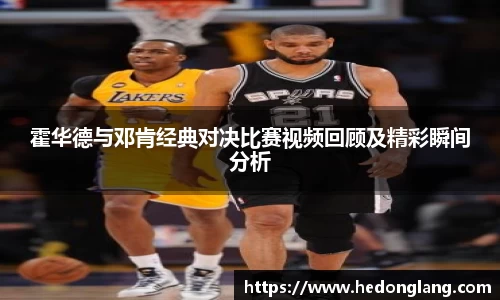 霍华德与邓肯经典对决比赛视频回顾及精彩瞬间分析