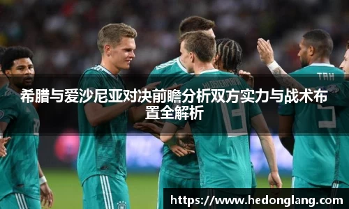 希腊与爱沙尼亚对决前瞻分析双方实力与战术布置全解析